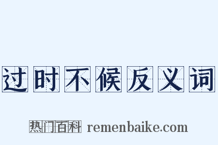 过时不候反义词是什么意思的图片